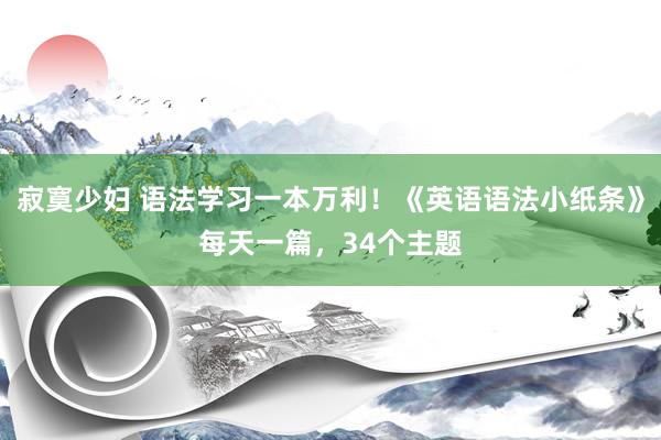 寂寞少妇 语法学习一本万利！《英语语法小纸条》每天一篇，34个主题