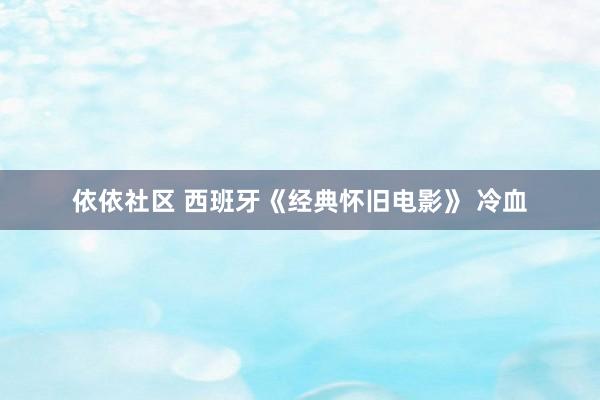 依依社区 西班牙《经典怀旧电影》 冷血