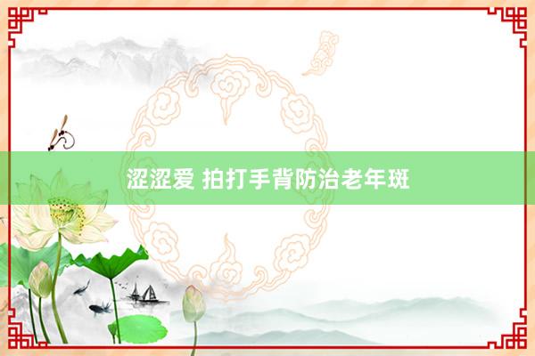 涩涩爱 拍打手背防治老年斑