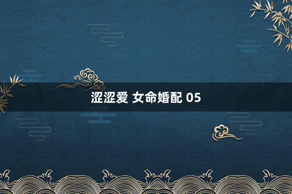 涩涩爱 女命婚配 05